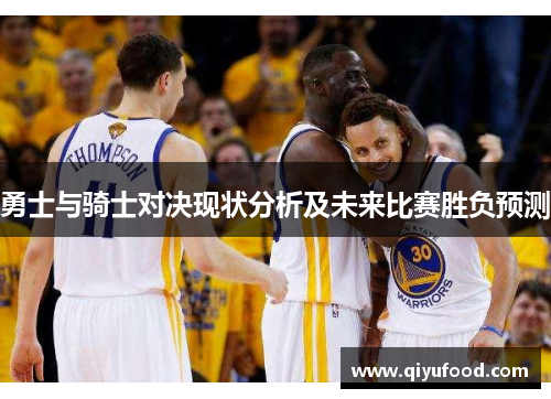 勇士与骑士对决现状分析及未来比赛胜负预测